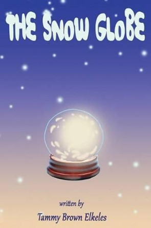 The Snow Globe: Children's Book: (value tales) (imagination) (Kid's short stories collection) (A bedtime story) by Tammy Brown Elkeles 9781505454888