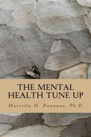 The Mental Health Tune Up: Practical Strategies for Improving Anxiety, Depression. and Overall Mental Health by Marcella H Dunaway Ph D 9781495438301