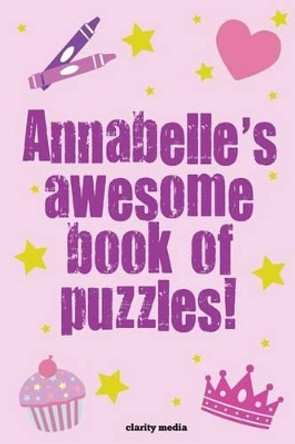 Annabelle's Awesome Book Of Puzzles!: Children's puzzle book containing 20 unique personalised name puzzles as well as 80 other fun activities by Clarity Media 9781506005324