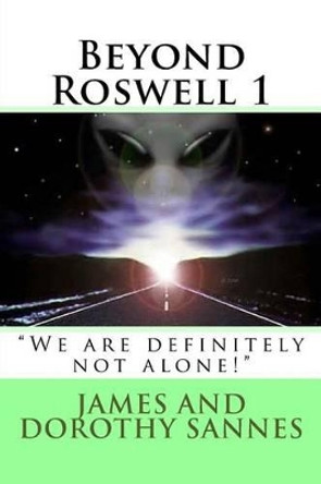 Beyond Roswell: &quot;We are definitely not alone!&quot; by Dorothy Sannes 9781500243708