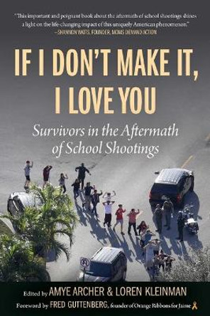 If I Don't Make It, I Love You: Survivors in the Aftermath of School Shootings by Amye Archer
