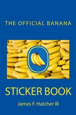 The Official Banana Sticker Book by James F Hatcher III 9781505413502