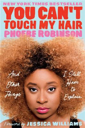 You Can't Touch My Hair: And Other Things I Still Have to Explain by Phoebe Robinson