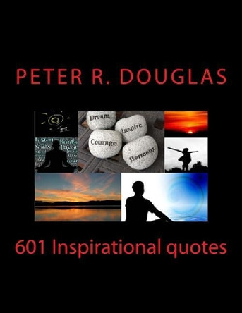 601 Inspirational quotes by Peter R Douglas 9781505809244