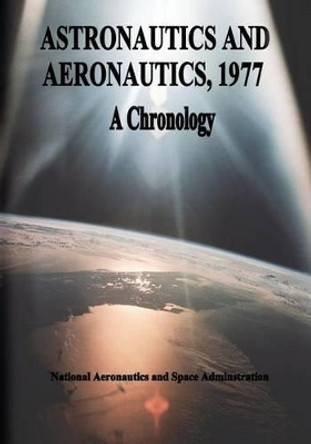 Astronautics and Aeronautics, 1977: A Chronology by National Aeronautics and Administration 9781495485749