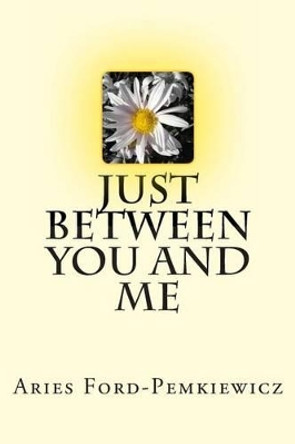 Just Between You and Me by Aries M Ford-Pemkiewicz 9781495487569