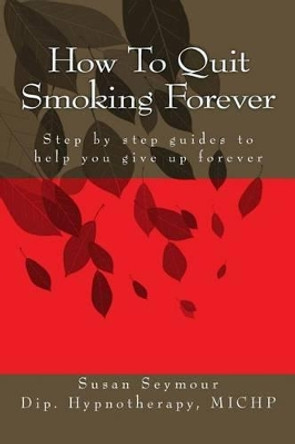 How To Quit Smoking Forever by Susan Seymour 9781494797508