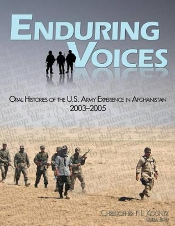 Enduring Voices: Oral Histories of the U.S. Army Experience in Afghanistan, 2003-2005 by Center of Military History United States 9781505855296