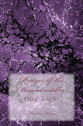 Prayer For the Downtrodden: God Light by Marcia Wilson 9781499274905