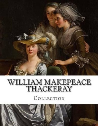 William Makepeace Thackeray, Collection by William Makepeace Thackeray 9781500311483