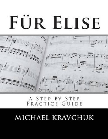 Fur Elise: A Complete Practice Guide by Michael Kravchuk 9781500312404