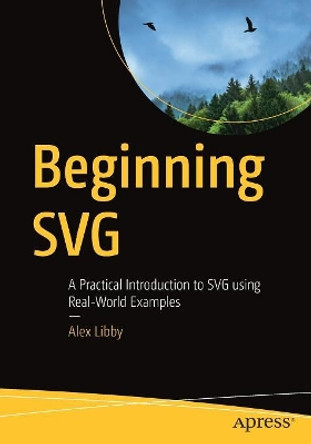 Beginning SVG: A Practical Introduction to SVG using Real-World Examples by Alex Libby 9781484237595