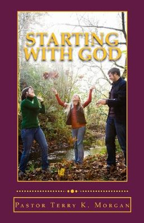 Starting With God: A Guide for New Believers by Terry K Morgan 9781500492298