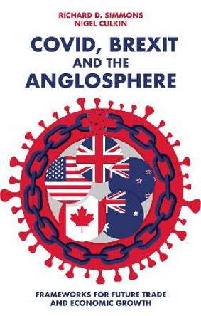 Covid, Brexit and The Anglosphere: Frameworks for Future Trade and Economic Growth by Richard D. Simmons