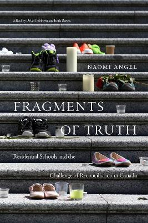 Fragments of Truth: Indian Residential Schools and the Challenge of Reconciliation in Canada by Naomi Angel