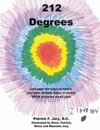 212 Degrees: Just past the edge of where you have already been, is where YOUR miracles await you! by Rose Patrick Maria and Maureen Jary 9781489551115