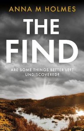 The Find: Are some things better left undiscovered? by Anna M. Holmes