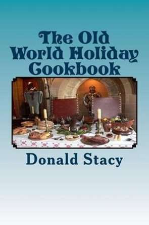 The Old World Holiday Cookbook by Donald E Stacy Sr 9781497476639