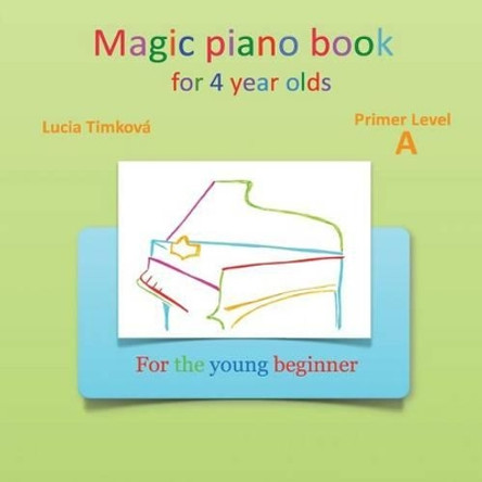 Magic piano book for 4 year olds - Primer Level A: For the young beginner by Lucia Timkova 9781490375946