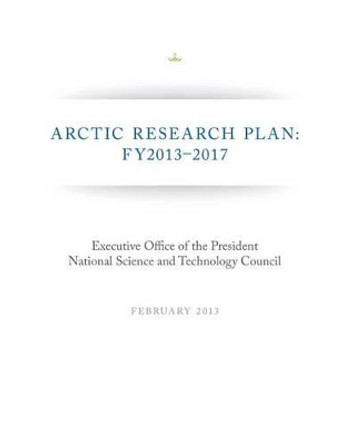 Arctic Research Plan by National Science and Technology Council 9781499669534