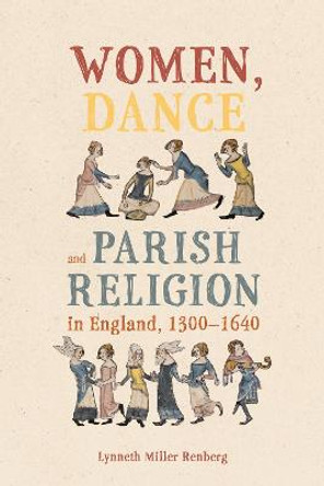 Women, Dance and Parish Religion in England, 1300-1640: Negotiating the Steps of Faith by Dr. Lynneth Miller Renberg