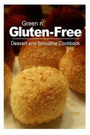 Green n' Gluten-Free - Dessert and Smoothie Cookbook: Gluten-Free cookbook series for the real Gluten-Free diet eaters by Green N' Gluten Free 2 Books 9781500189969