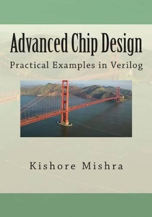 Advanced Chip Design, Practical Examples in Verilog by Kishore K Mishra 9781482593334