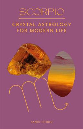 Scorpio: Crystal Astrology for Modern Life by Sandy Sitron