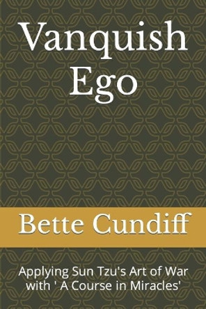 Vanquish Ego: Applying Sun Tzu's Art of War with ' A Course in Miracles' by Bette Jean Cundiff 9781500656195