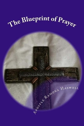 The Blueprint of Prayer: The Shadows & Patterns of Prayer by Apostle Ramona Haswell 9781484169599