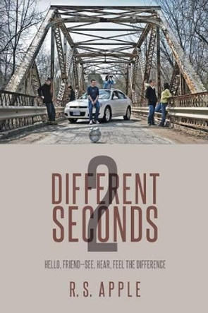 Different Seconds 2: Hello, Friend-See, Hear, Feel the Difference by R S Apple 9781491729113