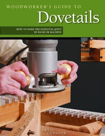 Woodworker's Guide to Dovetails: How to Make the Essential Joint by Hand or Machine by Ernie Conover 9781565233874