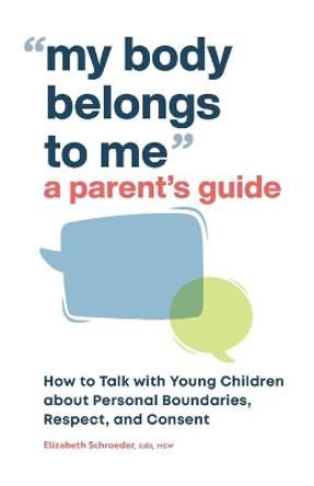 My Body Belongs to Me: A Parent's Guide: How to Talk to Young Children about Personal Boundaries, Respect, and Consent by Elizabeth Schroeder 9781638070603