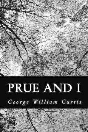 Prue and I by George William Curtis 9781484893715