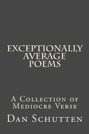 Exceptionally Average Poems by Dan Schutten 9781548068820