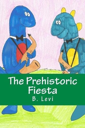 The Prehistoric Fiesta by B Levi 9781548070168