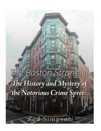 The Boston Strangler: The History and Mystery of the Notorious Crime Spree by Charles River Editors 9781544876726
