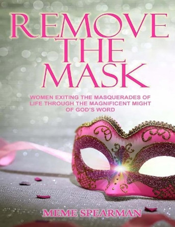 Remove the Mask Bible Study Workbook for Women by Meme Spearman 9781548245856