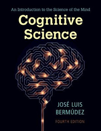 Cognitive Science: An Introduction to the Science of the Mind by Jose Luis Bermudez