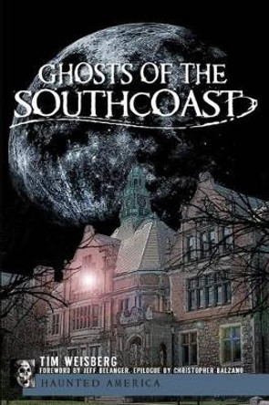 Ghosts of the Southcoast by Tim Weisberg 9781596291423