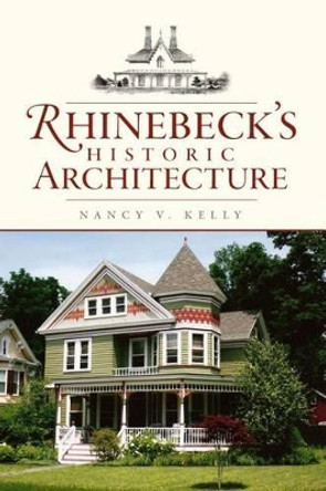 Rhinebeck's Historic Architecture by Nancy V. Kelly 9781596296060