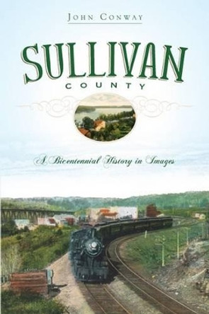 Sullivan County: A Bicentennial History in Images by John Conway 9781596296466