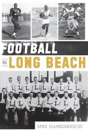 Football in Long Beach by Sports Editor Mike Guardabascio 9781609495459