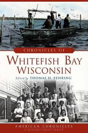 Chronicles of Whitefish Bay, Wisconsin by Thomas H. Fehring 9781626192171