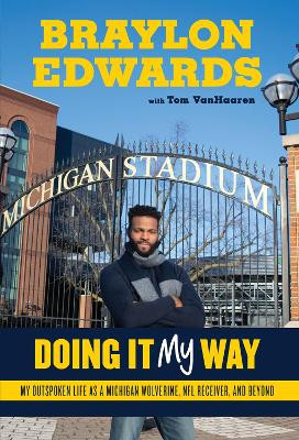 Braylon Edwards: Doing It My Way: My Outspoken Life as a Michigan Wolverine, NFL Receiver, and Beyond by Braylon Edwards 9781629376431