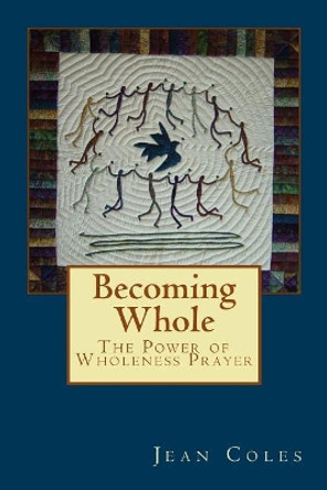 Becoming Whole: The Power of Wholeness Prayer by Jean Coles 9781546866640