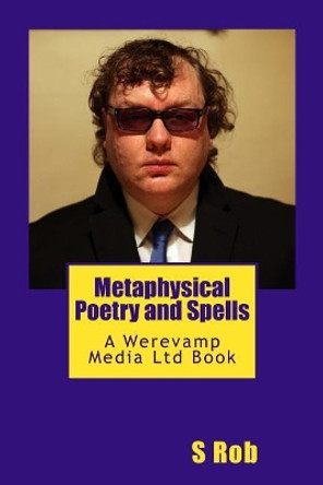 Metaphysical Poetry and Spells by S Rob 9781546974147