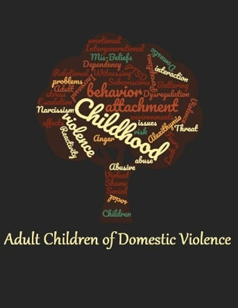 Adult Children of Domestic Violence: Relational Attachment Issues and Lack of Emotional Awareness by Dr Gina Marie Pazzaglia 9781542324724