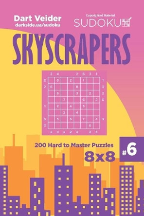 Sudoku Skyscrapers - 200 Hard to Master Puzzles 8x8 (Volume 6) by Dart Veider 9781544022291