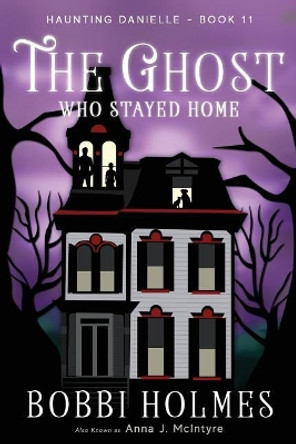 The Ghost Who Stayed Home by Anna J McIntyre 9781544682044